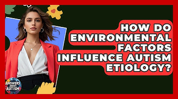 How Do Environmental Factors Influence Autism Etiology? - Answers About Autism
