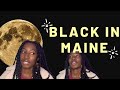 To be Black in Maine (3.5 years)