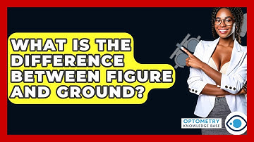 What Is The Difference Between Figure And Ground? - Optometry Knowledge Base