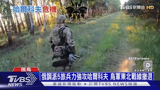 俄調派5旅兵力強攻哈爾科夫 烏軍東北戰線撤退｜十點不一樣20240515@TVBSNEWS01