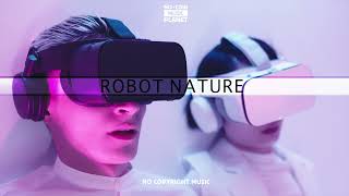 ROBOT NATURE  (No Copyright Music)
