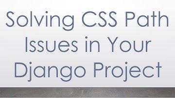 Solving CSS Path Issues in Your Django Project