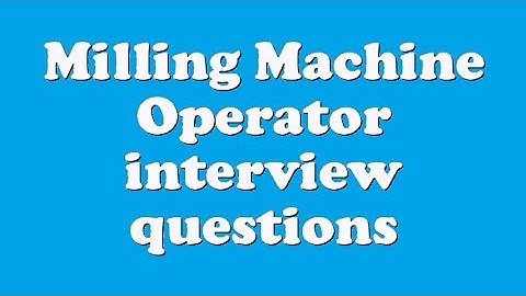 Milling Machine Operator interview questions