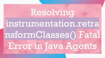 Resolving instrumentation.retransformClasses() Fatal Error in Java Agents