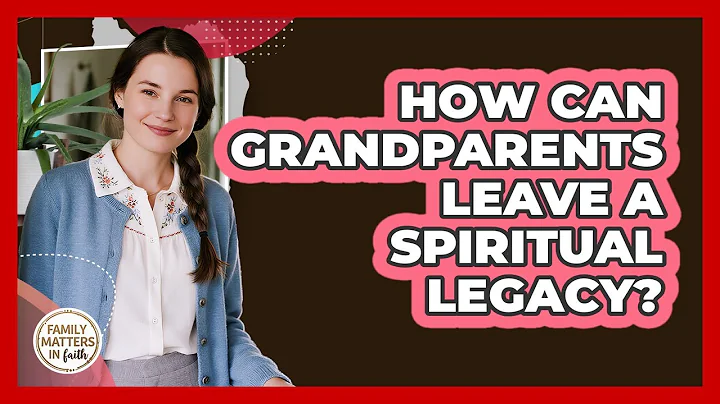 How Can Grandparents Leave A Spiritual Legacy? - Family Matters in Faith