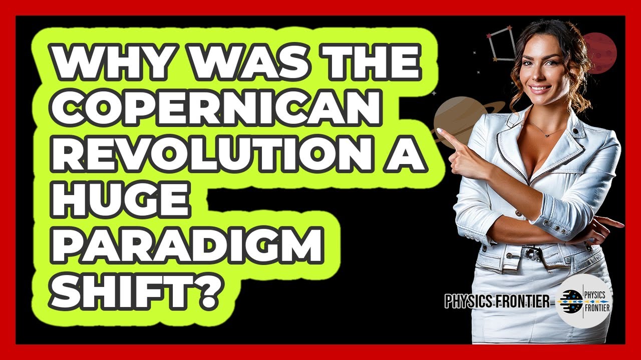 Why Was The Copernican Revolution A Huge Paradigm Shift? - Physics Frontier