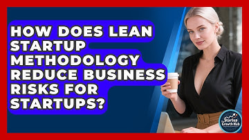 How Does Lean Startup Methodology Reduce Business Risks for Startups? | The Startup Growth Hub News