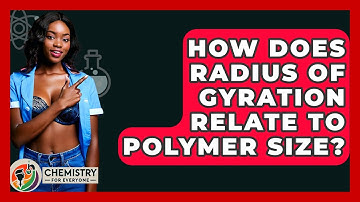 How Does Radius Of Gyration Relate To Polymer Size? - Chemistry For Everyone