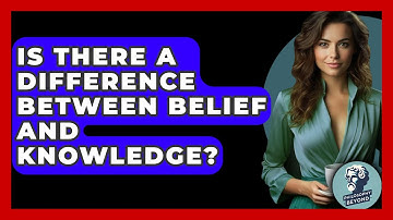 Is There a Difference Between Belief and Knowledge? - Philosophy Beyond