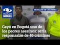 Cayó en Bogotá uno de los peores asesinos: sería responsable de 46 crimines