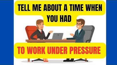 Tell Me About A Time When You Had To WORK UNDER PRESSURE - DETAILED ANSWER!!!