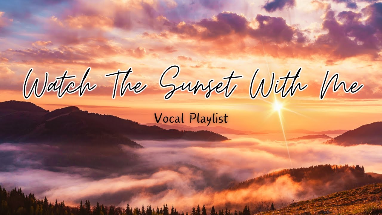 Watch The Sunset With Me--Chill Vibes Vocal Playlist - YouTube