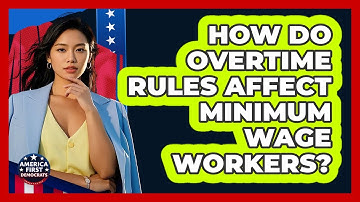 How Do Overtime Rules Affect Minimum Wage Workers? - America First Democrats