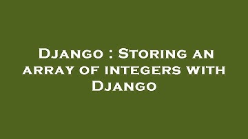 Django : Storing an array of integers with Django