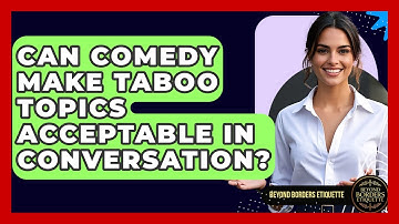 Can Comedy Make Taboo Topics Acceptable In Conversation? - Beyond Borders Etiquette