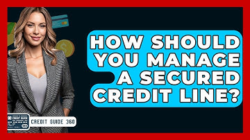 How Should You Manage A Secured Credit Line? - CreditGuide360.com
