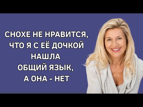 Снохе не нравится, что я с ее дочкой нашла общий язык, а она -нет. Жизненная история. Реальная жизнь