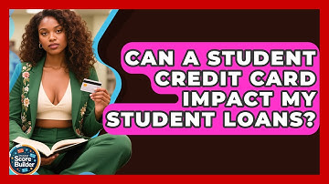 Can A Student Credit Card Impact My Student Loans? - Student Score Builder
