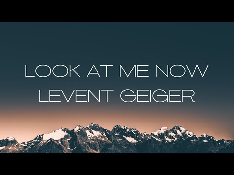 Levent Geiger Look At Me Now With Lyrics