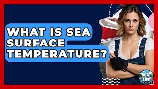 What Is Sea Surface Temperature? - Boat Life Masters