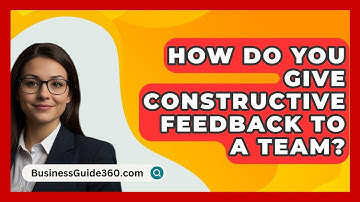How Do You Give Constructive Feedback To A Team? - BusinessGuide360.com