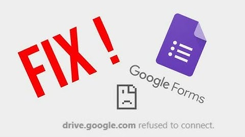 “drive.google.com refused to connect” FIXED FOR GOOGLE FORMS !