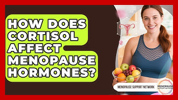 How Does Cortisol Affect Menopause Hormones? - Menopause Support Network