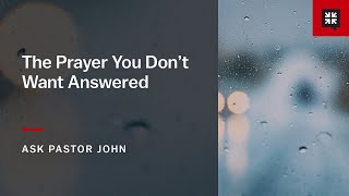 The Prayer You Don’t Want Answered