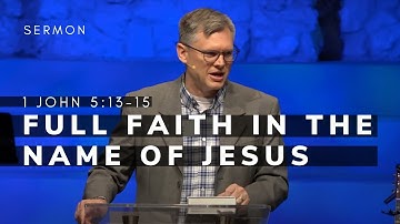 1 John 5:13-15 Sermon (Msg 27) | 1 John: FULL FAITH IN THE NAME OF JESUS! | 2/27/22