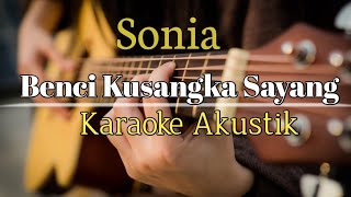 Benci kusangka sayang - Sonia // Karaoke akustik