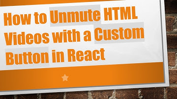How to Unmute HTML Videos with a Custom Button in React