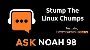 Stump The Linux Chumps | Ask Noah Show 98