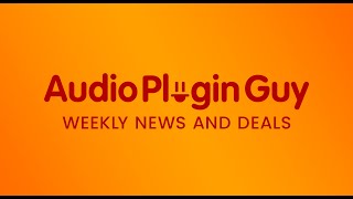 Audio Plugin Guy Weekly News and Deals - 5th March 2021