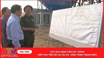 STV - Chủ tịch UBND tỉnh Sóc Trăng kiểm tra tiến độ các dự án, công trình trọng điểm