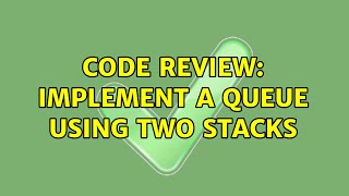 Code Review: Implement a queue using two stacks