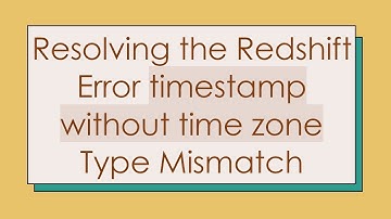 Resolving the Redshift Error timestamp without time zone Type Mismatch