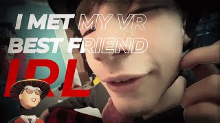 I met my VR best friend IRL.
