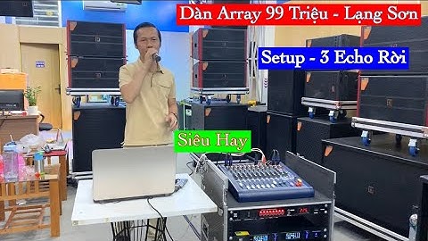 Xuống Tiền “ Không Cần Xem Hàng - Setup 3 Echo Rời “ Dàn Array 99 Triệu Về lạng Sơn. LH 0903010773