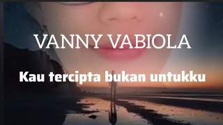 Download Lagu VANNY VABIOLA _ KAU TERCIPTA BUKAN UNTUKKU MP3