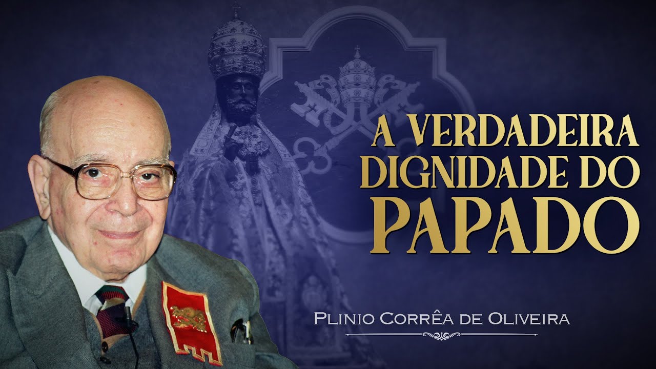 O verdadeiro SIGNIFICADO do PAPADO | Dr. Plinio Corrêa de Oliveira