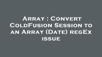 Array : Convert ColdFusion Session to an Array (Date) regEx issue