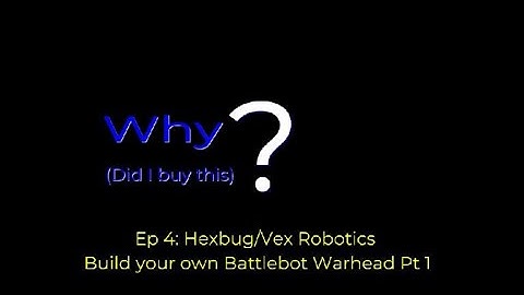 Why Ep4: Hexbug/Vex Robotics Build Your Own Battlebot Warhead