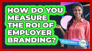 How Do You Measure The ROI Of Employer Branding? - Office Wellness Insights