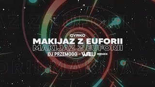 CYRKO - MAKIJAŻ Z EUFORII (DJ PRZEMOOO x DJ WALU BOOTLEG) 2022