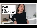 Patroclo chi? Breve storia dell'eroe, mito, amico, amante di Achille.