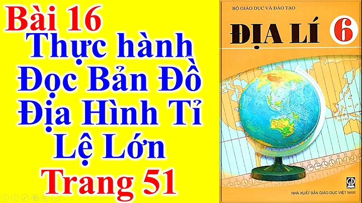 Địa Lý Lớp 6 Bài 16 – Thực Hành Đọc Bản Đồ Địa Hình Tỉ Lệ Lớn – Trang 51