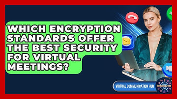 Which Encryption Standards Offer The Best Security For Virtual Meetings? - Virtual Communication Hub