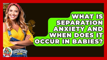 What Is Separation Anxiety And When Does It Occur In Babies? - Childhood Education Zone