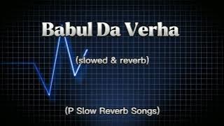 babul da verha slowed reverb song _ wedding song _bedai song