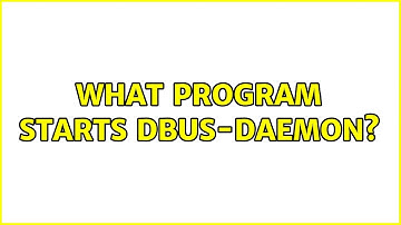 Ubuntu: What program starts dbus-daemon? (2 Solutions!!)